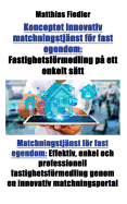 Konceptet innovativ matchningstjnst fr fast egendom: Fastighetsfrmedling p ett enkelt stt: Matchningstjnst fr fast egendom: Effektiv, enkel och professionell fastighetsfrmedling genom en innovativ matchningsportal