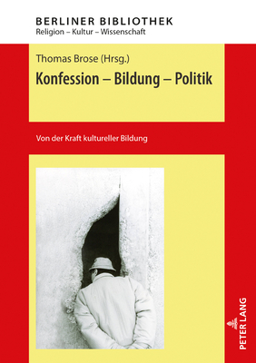 Konfession - Bildung - Politik: Von der Kraft kultureller Bildung - Brose, Thomas