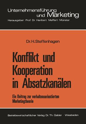 Konflikt Und Kooperation in Absatzkanalen: Ein Beitrag Zur Verhaltensorientierten Marketingtheorie - Steffenhagen, Hartwig