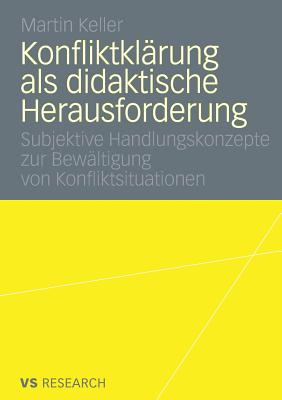 Konfliktklrung als didaktische Herausforderung: Subjektive Handlungskonzepte zur Bewltigung von Konfliktsituationen - Keller, Martin