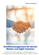 Konfliktmanagement f?r Scrum Master und Agile Coaches: Praktische Werkzeuge und Methoden zur erfolgreichen Konfliktlsung in agilen Teams