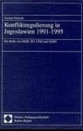 Konfliktregulierung in Jugoslawien 1991-1995: Die Rolle Von Osze, Eu, Uno Und NATO