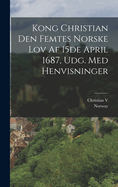 Kong Christian Den Femtes Norske Lov Af 15de April 1687, Udg. Med Henvisninger