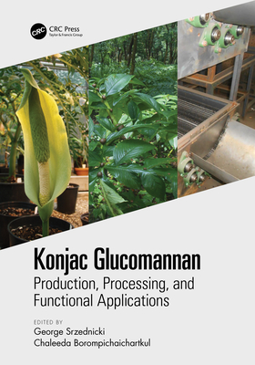 Konjac Glucomannan: Production, Processing, and Functional Applications - Srzednicki, George (Editor), and Borompichaichartkul, Chaleeda (Editor)