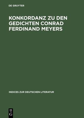 Konkordanz Zu Den Gedichten Conrad Ferdinand Meyers: Mit Einem Versma?- Und Reimschemaregister - Chisholm, David (Editor), and Sondrup, Steven P (Editor)
