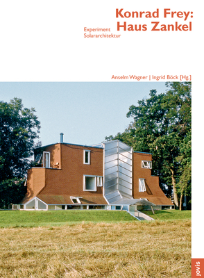 Konrad Frey: Haus Zankel: Experiment Solararchitektur - Wagner, Anselm (Editor), and Bck, Ingrid (Editor)