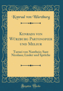 Konrads Von W?rzburg Partonopier Und Meliur: Turnei Von Nantheiz; Sant Nicolaus; Lieder Und Spr?che (Classic Reprint)