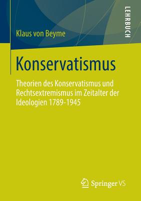 Konservatismus: Theorien Des Konservatismus Und Rechtsextremismus Im Zeitalter Der Ideologien 1789-1945 - Von Beyme, Klaus, Professor