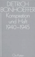 Konspiration und Haft 1940-1945 - Bonhoeffer, Dietrich, and Glenthj, Jrgen, and Kabitz, Ulrich, and Krtke, Wolf