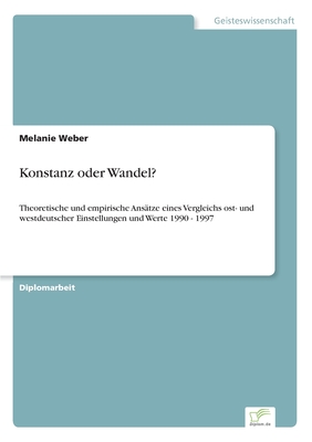 Konstanz oder Wandel?: Theoretische und empirische Ans?tze eines Vergleichs ost- und westdeutscher Einstellungen und Werte 1990 - 1997 - Weber, Melanie