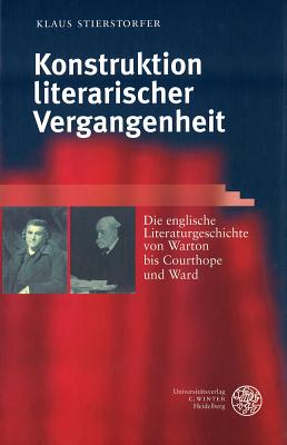 Konstruktion Literarischer Vergangenheit: Die Englische Literaturgeschichte Von Warton Bis Courthope Und Ward - Stierstorfer, Klaus