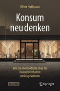 Konsum neu denken: Wie Sie die Kontrolle ber Ihr Konsumverhalten zurckgewinnen