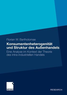 Konsumentenheterogenitt und Struktur des Auenhandels: Eine Analyse im Kontext der Theorie des intra-industriellen Handels - Bartholomae, Florian