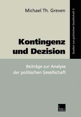 Kontingenz Und Dezision: Beitrage Zur Analyse Der Politischen Gesellschaft - Greven, Michael Th