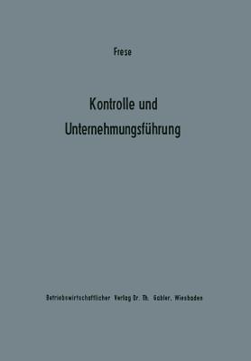 Kontrolle Und Unternehmungsfuhrung: Entscheidungs- Und Organisationstheoretische Grundfragen - Frese, Erich