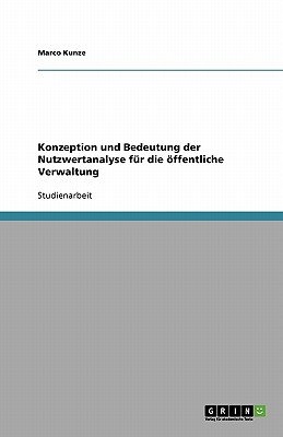 Konzeption Und Bedeutung Der Nutzwertanalyse Fur Die Offentliche Verwaltung - Kunze, Marco