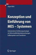 Konzeption Und Einfuhrung Von Mes-Systemen: Zielorientierte Einfuhrungsstrategie Mit Wirtschaftlichkeitsbetrachtungen, Fallbeispielen Und Checklisten