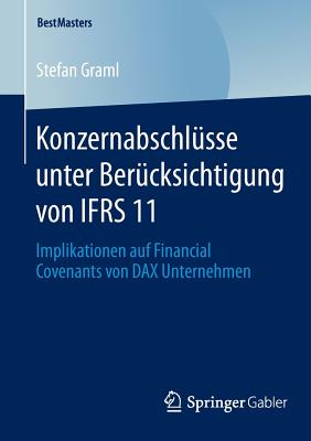 Konzernabschlsse unter Bercksichtigung von IFRS 11: Implikationen auf Financial Covenants von DAX Unternehmen - Graml, Stefan