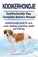 Kooikerhondje. Kooikerhondje Dog Complete Owners Manual. Kooikerhondje Book for Care, Costs, Feeding, Grooming, Health and Training.