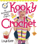 Kooky Crochet: 30 Remarkably Wacky Projects - Kopp, Linda