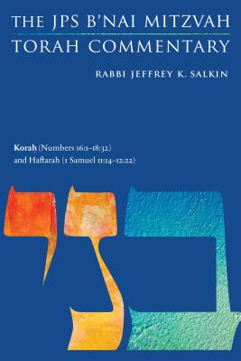 Korah (Numbers 16:1-18:32) and Haftarah (1 Samuel 11:14-12:22): The JPS B'Nai Mitzvah Torah Commentary - Salkin, Jeffrey K, Rabbi