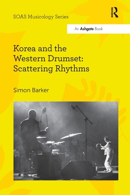 Korea and the Western Drumset: Scattering Rhythms - Barker, Simon