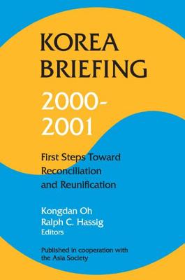 Korea Briefing 2000-2001: First Steps Toward Reconciliation and Reunification - Oh, Kongdan, and Hassig, Ralph C
