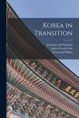 Korea in Transition - Gale, James Scarth, and Eaton and Mains (Creator), and Jennings and Graham (Creator)