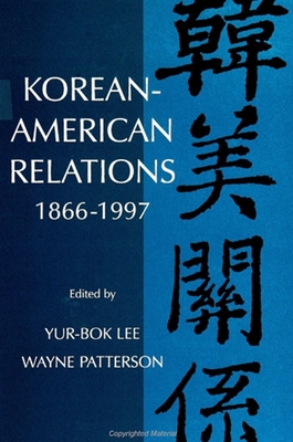 Korean-American Relations: 1866-1997 - Lee, Yur-Bok (Editor), and Patterson, Wayne (Editor)