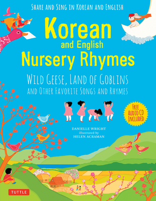 Korean and English Nursery Rhymes: Wild Geese, Land of Goblins and Other Favorite Songs and Rhymes - Wright, Danielle, and Acraman, Helen