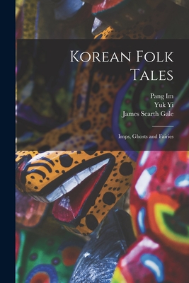 Korean Folk Tales: Imps, Ghosts and Fairies - Im, Pang 1640-1724, and Yi, Yuk 1438-1498, and Gale, James Scarth 1863-1937 (Creator)