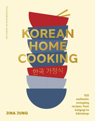 Korean Home Cooking: 100 authentic everyday recipes, from bulgogi to bibimbap - Jung, Jina