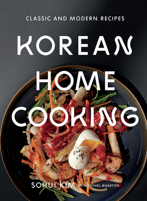Korean Home Cooking: Classic and Modern Recipes - Kim, Sohui, and Wharton, Rachel