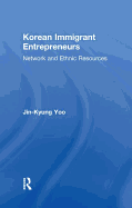Korean Immigrant Entrepreneurs: Networks and Ethnic Resources