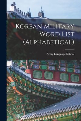 Korean Military Word List (alphabetical) - Army Language School (U S ) (Creator)