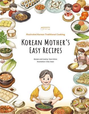 Korean Mother's Easy Recipes: Illustrated Korean Traditional Cooking - Yoon, Okhee