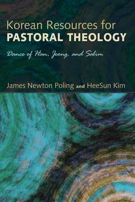 Korean Resources for Pastoral Theology: Dance of Han, Jeong, and Salim - Poling, James Newton, and Kim, Heesun