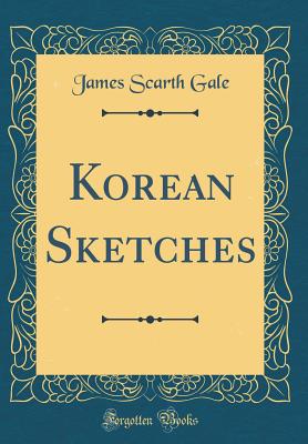 Korean Sketches (Classic Reprint) - Gale, James Scarth