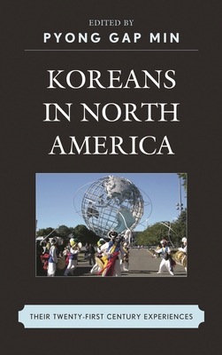 Koreans in North America: Their Experiences in the Twenty-First Century - Min, Pyong Gap (Editor), and Han, Joe Jeong Ho (Contributions by), and Kim, Ann H. (Contributions by)
