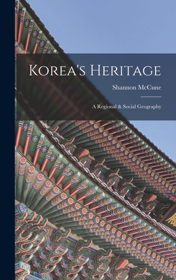 Korea's Heritage; a Regional & Social Geography - McCune, Shannon 1913-1993