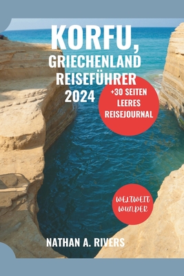 Korfu, Griechenland Reisef?hrer 2024: Ein umfassender Leitfaden zur Erkundung der griechischen Insel f?r Erstbesucher - A Rivers, Nathan