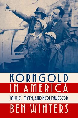 Korngold in America: Music, Myth, and Hollywood - Winters, Ben