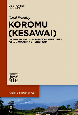 Koromu (Kesawai): Grammar and Information Structure of a New Guinea Language - Priestley, Carol