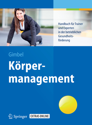 Korpermanagement: Handbuch Fur Trainer Und Experten in Der Betrieblichen Gesundheitsforderung - Gimbel, Bernd, and Malzfeldt, Elisabeth (Contributions by), and Badenhop, Marion (Contributions by)