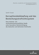 Korruptionsbekaempfung Und Das Bestechungsstrafrechtssystem: Eine Kriminal- Und Strafrechtswissenschaftliche Studie Unter Besonderer Beruecksichtigung Des Deutschen Und Tuerkischen Strafrechts