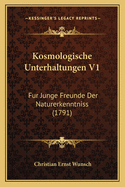 Kosmologische Unterhaltungen V1: Fur Junge Freunde Der Naturerkenntniss (1791)