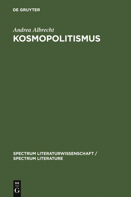 Kosmopolitismus: Weltburgerdiskurse in Literatur, Philosophie Und Publizistik Um 1800 - Albrecht, Andrea