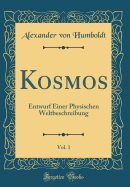 Kosmos, Vol. 1: Entwurf Einer Physischen Weltbeschreibung (Classic Reprint)