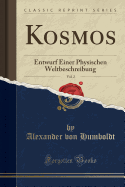 Kosmos, Vol. 2: Entwurf Einer Physischen Weltbeschreibung (Classic Reprint)