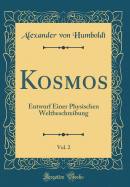 Kosmos, Vol. 2: Entwurf Einer Physischen Weltbeschreibung (Classic Reprint)